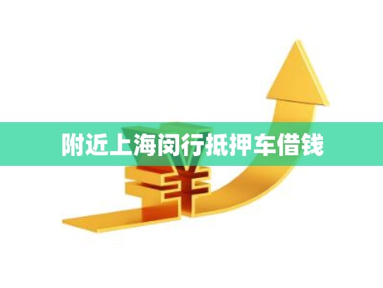 附近上海闵行抵押车借钱