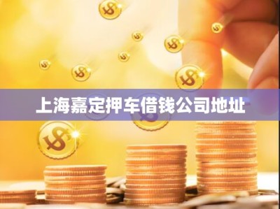 上海嘉定押车借钱公司地址